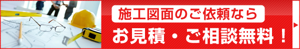 施工図面のお見積り・ご相談無料